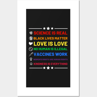 Science is real.  Black lives matter.  No human is illegal.  Love is love.  Women's rights are human rights.  Vaccines Work. Kindness is everything. Posters and Art